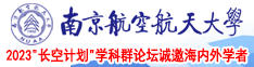 骚妇被鸡叉肏南京航空航天大学2023“长空计划”学科群论坛诚邀海内外学者